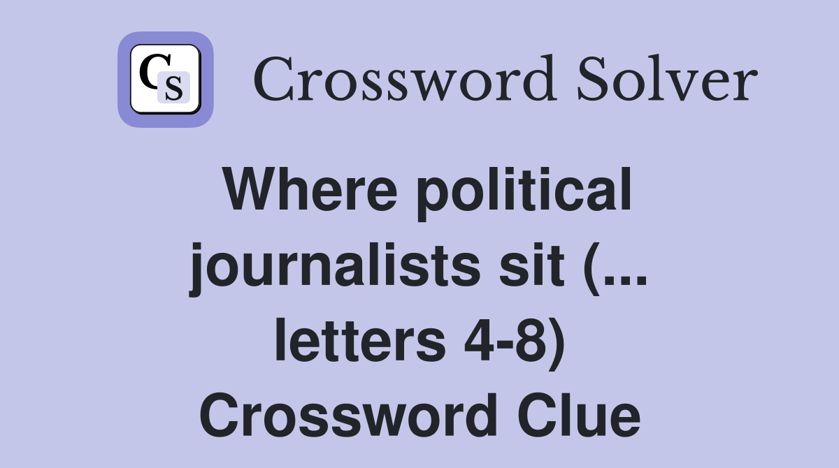 Where political journalists sit (... letters 4-8) Crossword Clue