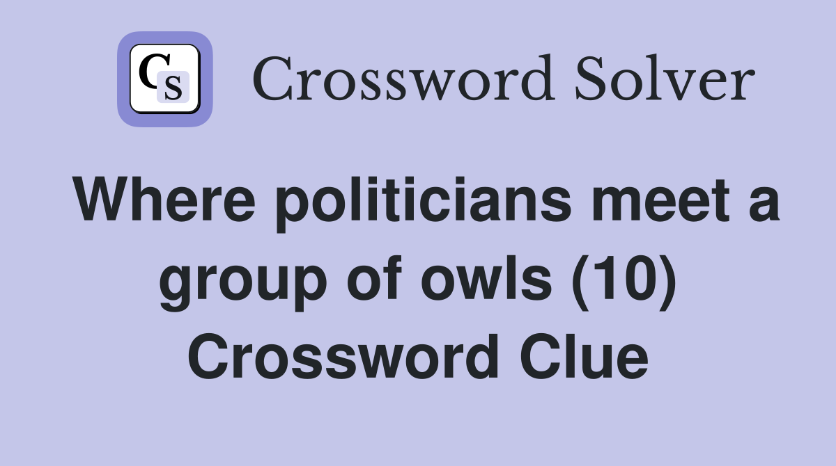 Where politicians meet a group of owls (10) Crossword Clue