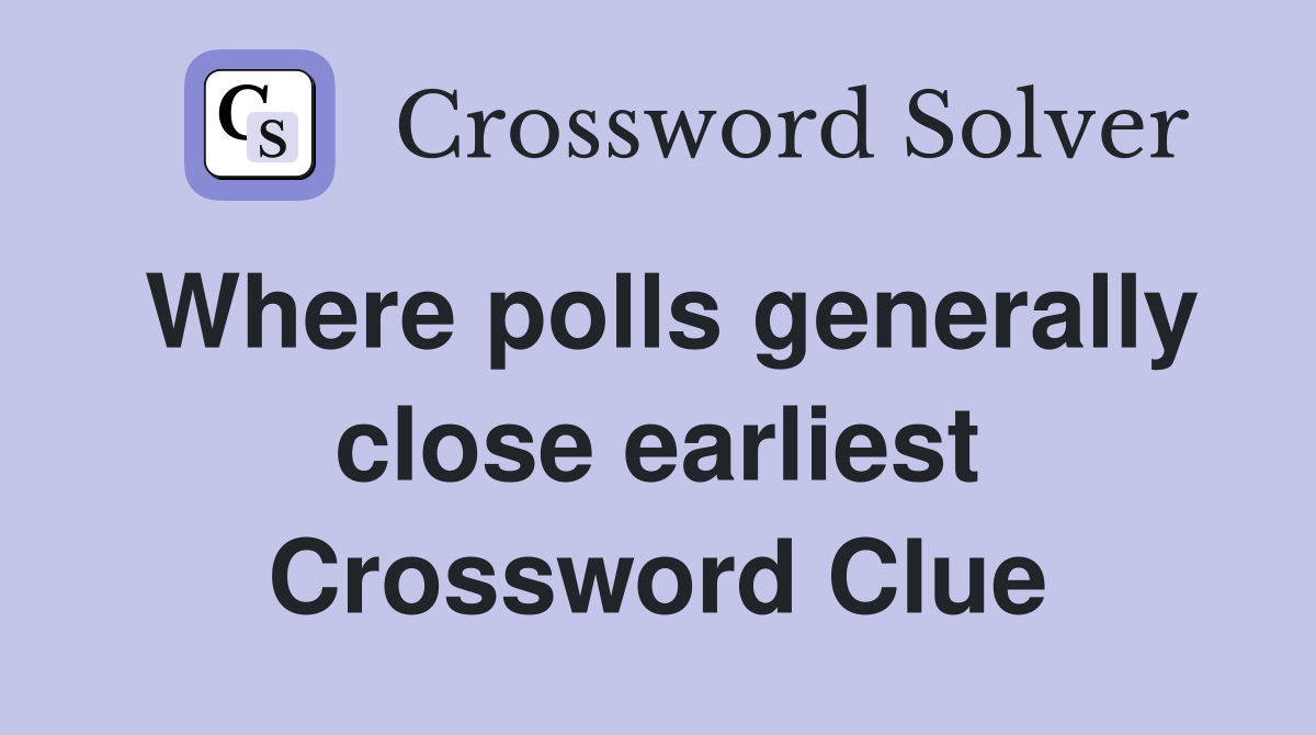 Where polls generally close earliest Crossword Clue