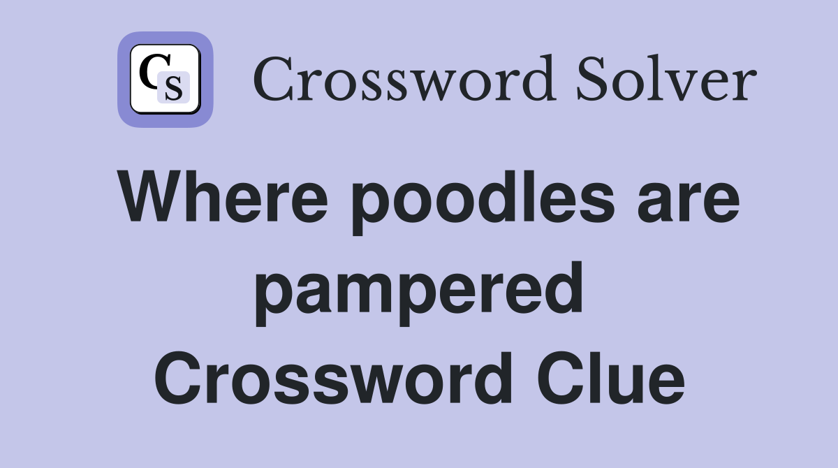 Where poodles are pampered Crossword Clue