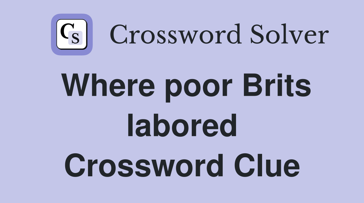 Where poor Brits labored Crossword Clue