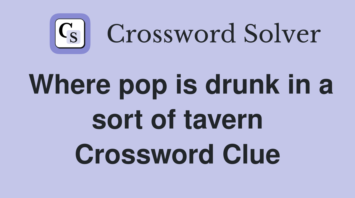 Where pop is drunk in a sort of tavern Crossword Clue