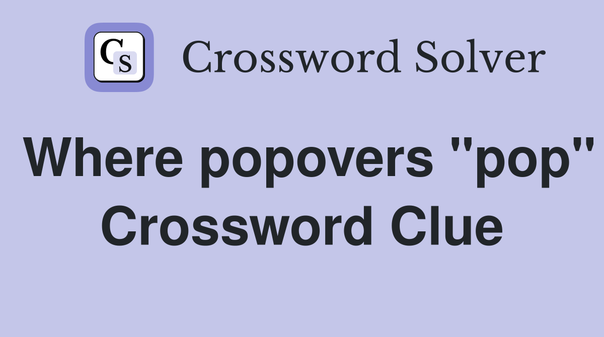 Where popovers "pop" Crossword Clue