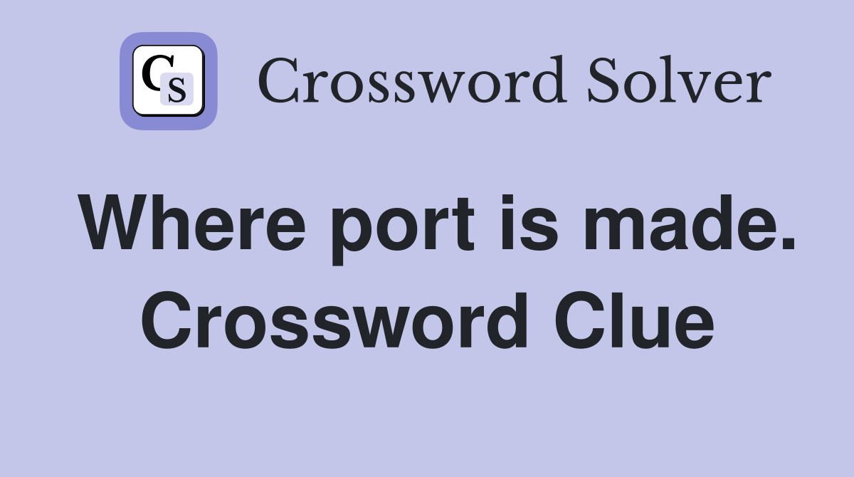 Where port is made. Crossword Clue