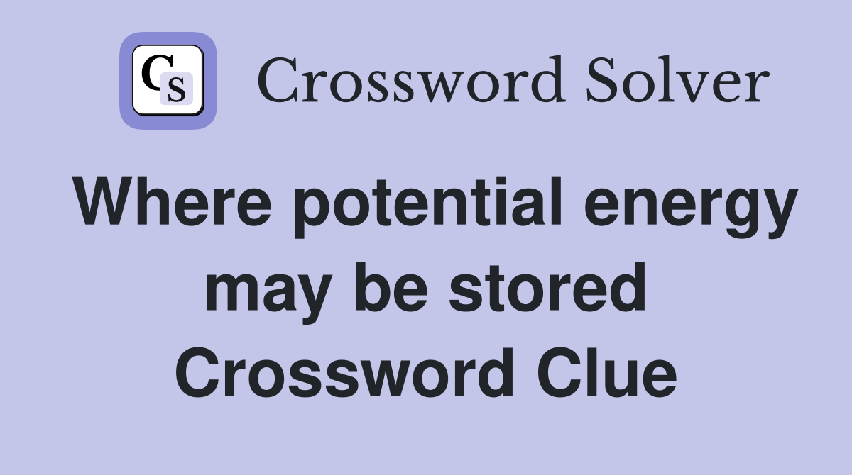 Where potential energy may be stored Crossword Clue