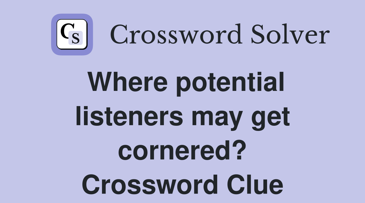 Where potential listeners may get cornered? Crossword Clue