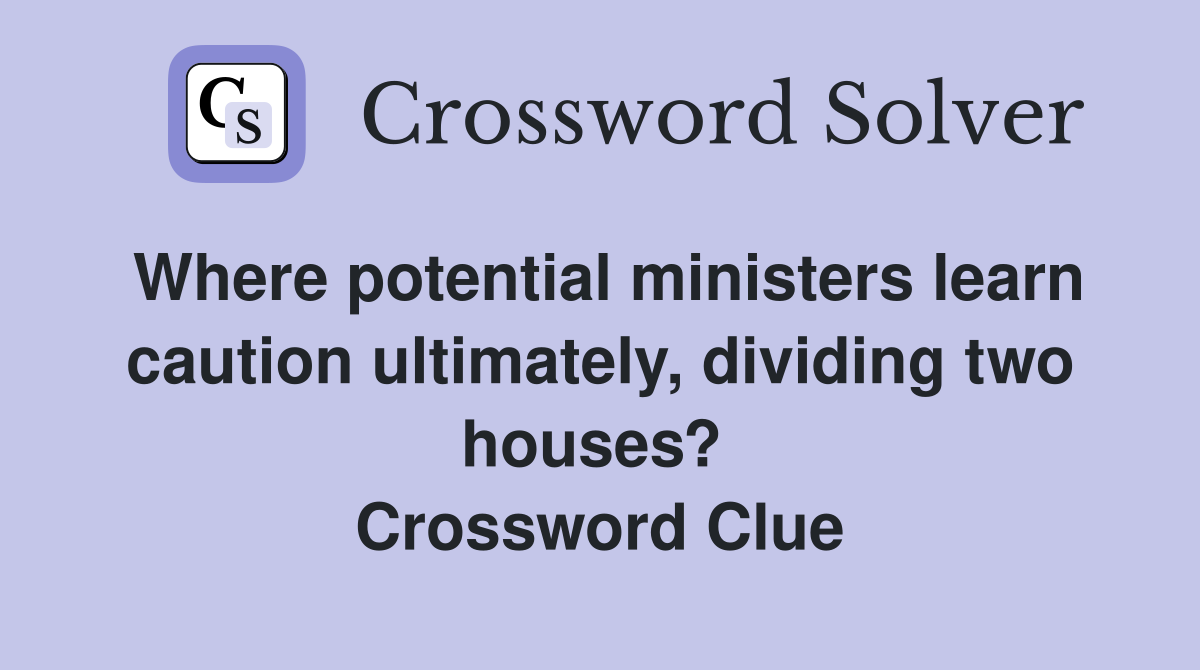 Where potential ministers learn caution ultimately, dividing two houses?  Crossword Clue