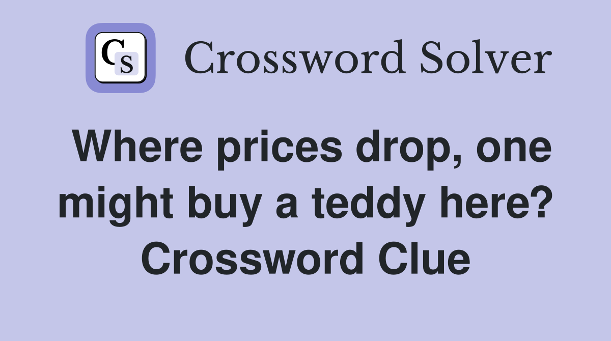 Where prices drop, one might buy a teddy here? Crossword Clue