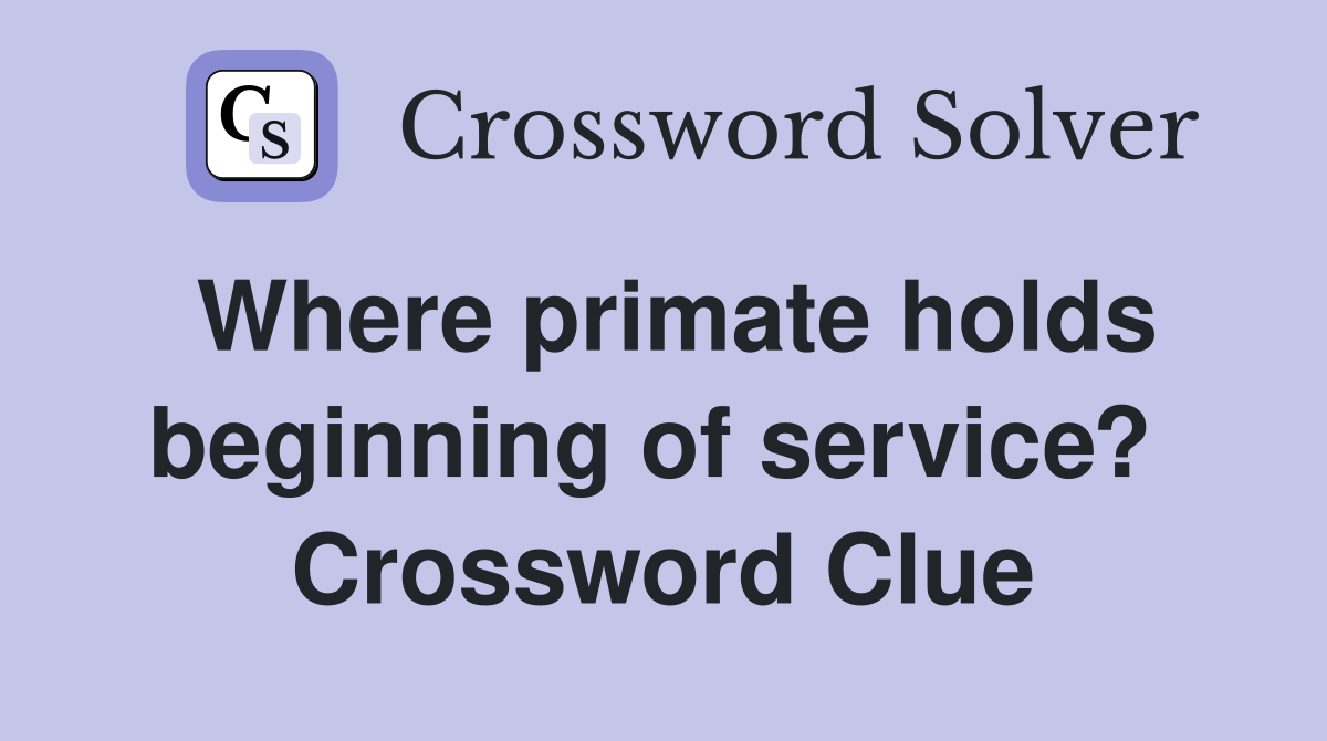 Where primate holds beginning of service?  Crossword Clue