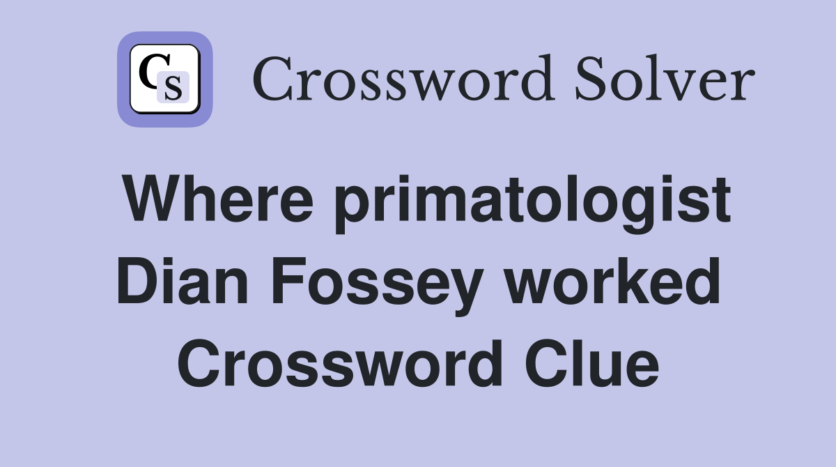 Where primatologist Dian Fossey worked Crossword Clue