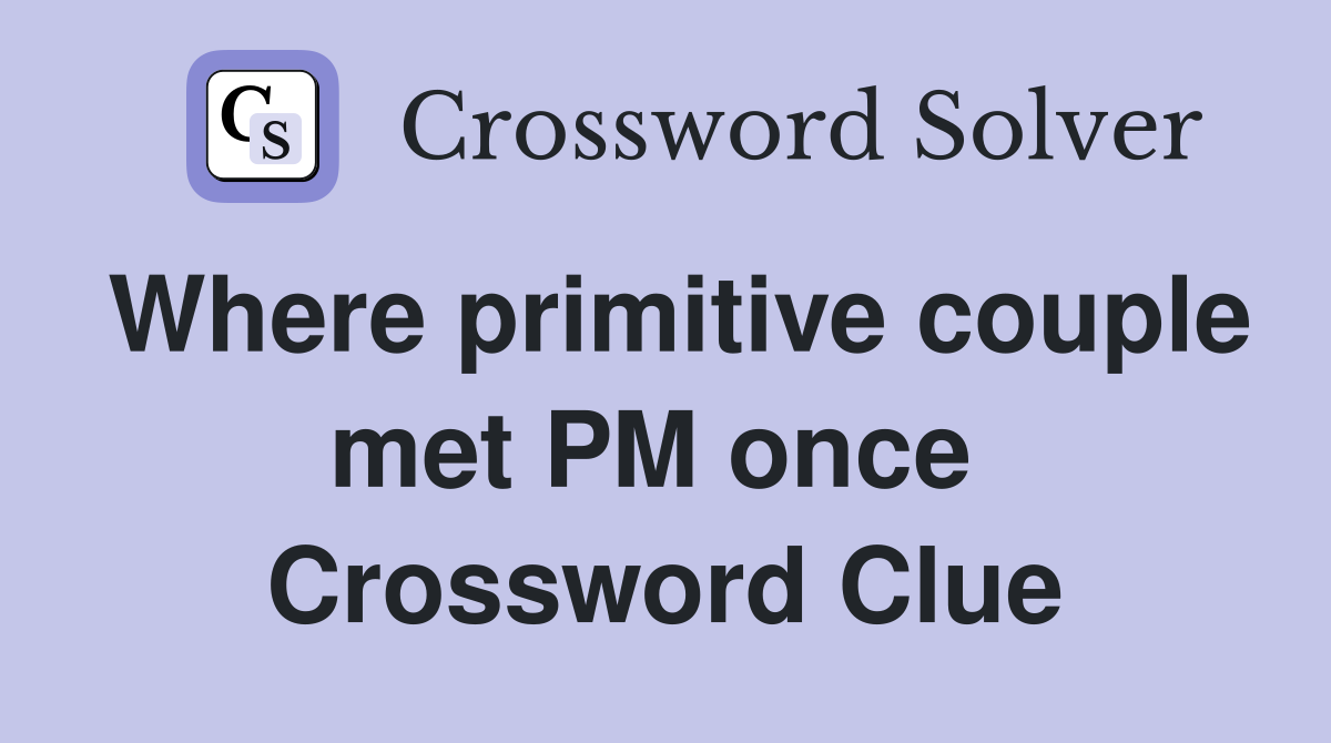 Where primitive couple met PM once  Crossword Clue