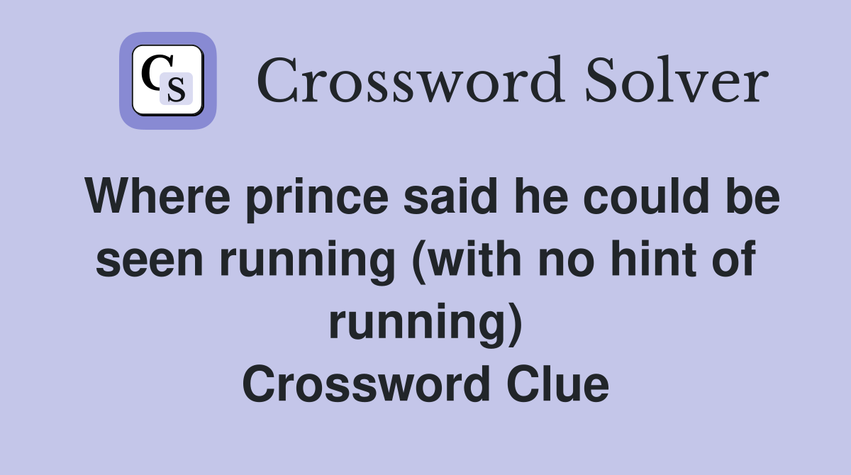 Where prince said he could be seen running (with no hint of running) Crossword Clue