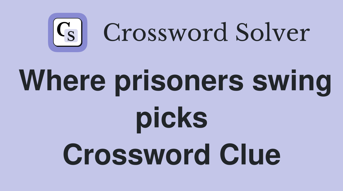 Where prisoners swing picks Crossword Clue
