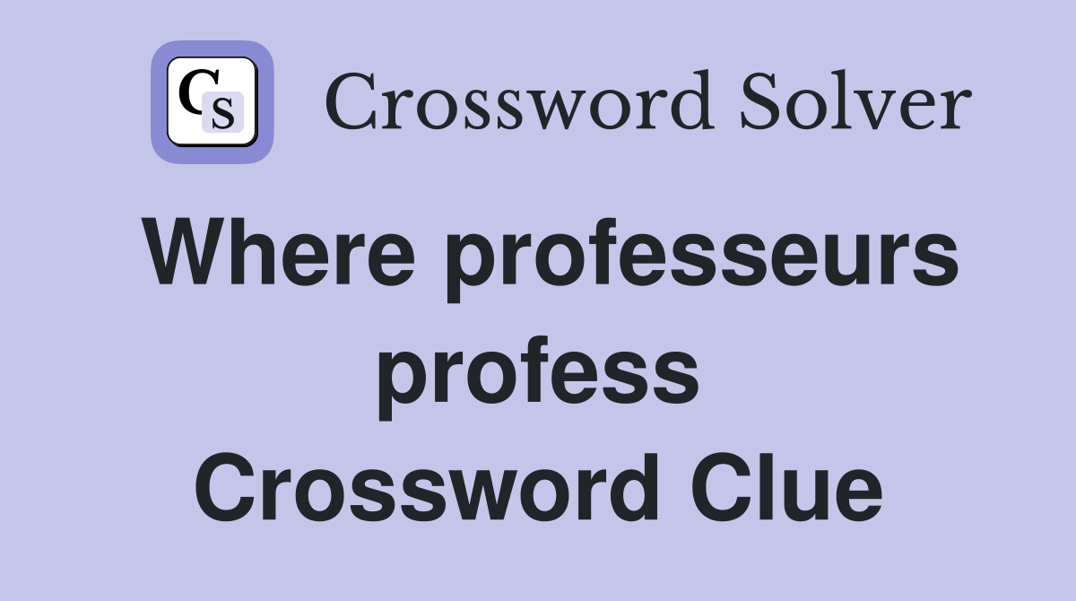 Where professeurs profess Crossword Clue