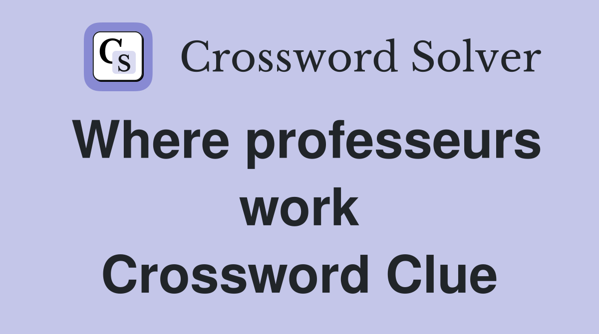 Where professeurs work Crossword Clue