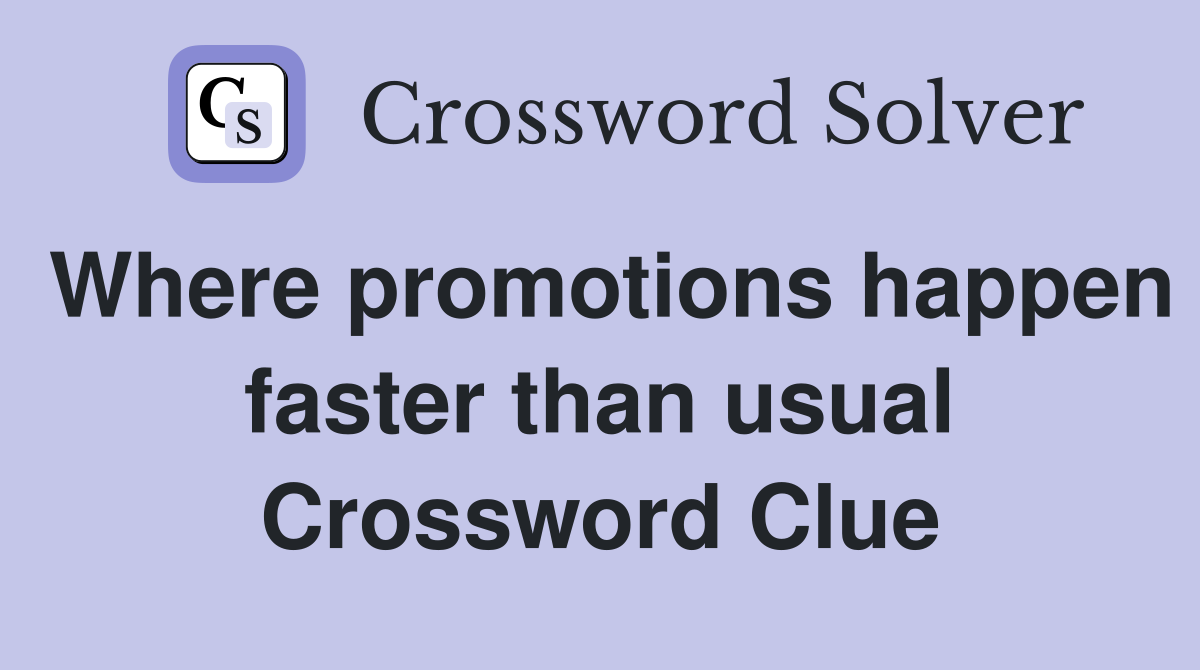 Where promotions happen faster than usual Crossword Clue