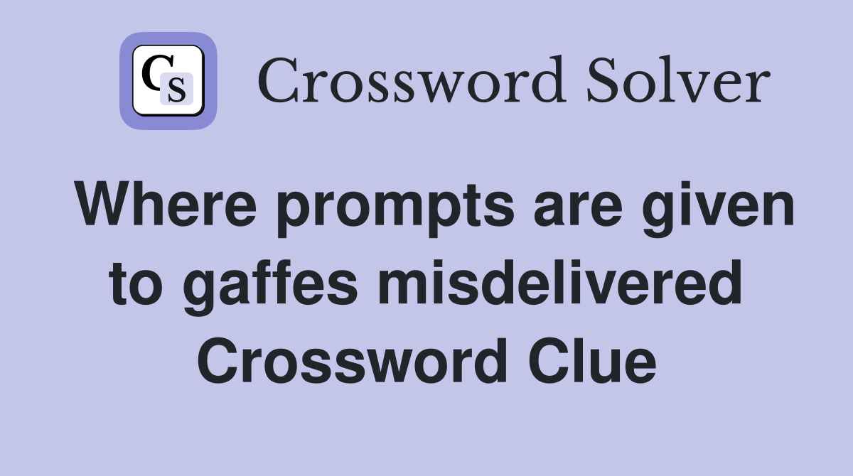 Where prompts are given to gaffes misdelivered Crossword Clue