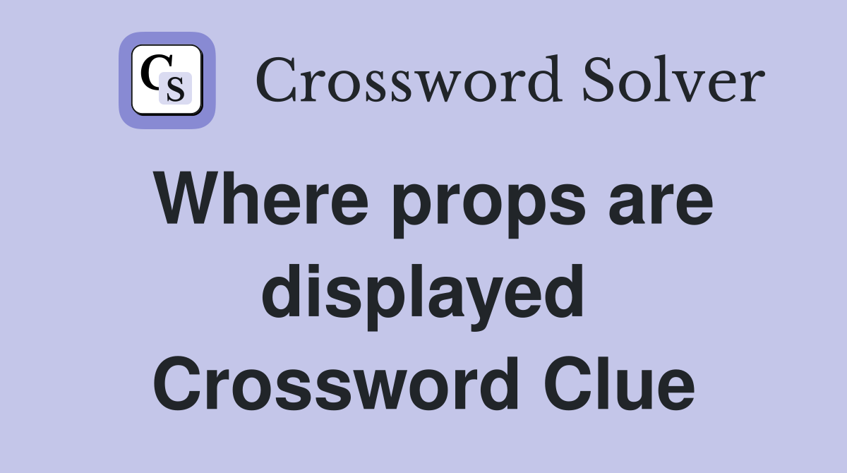 Where props are displayed Crossword Clue