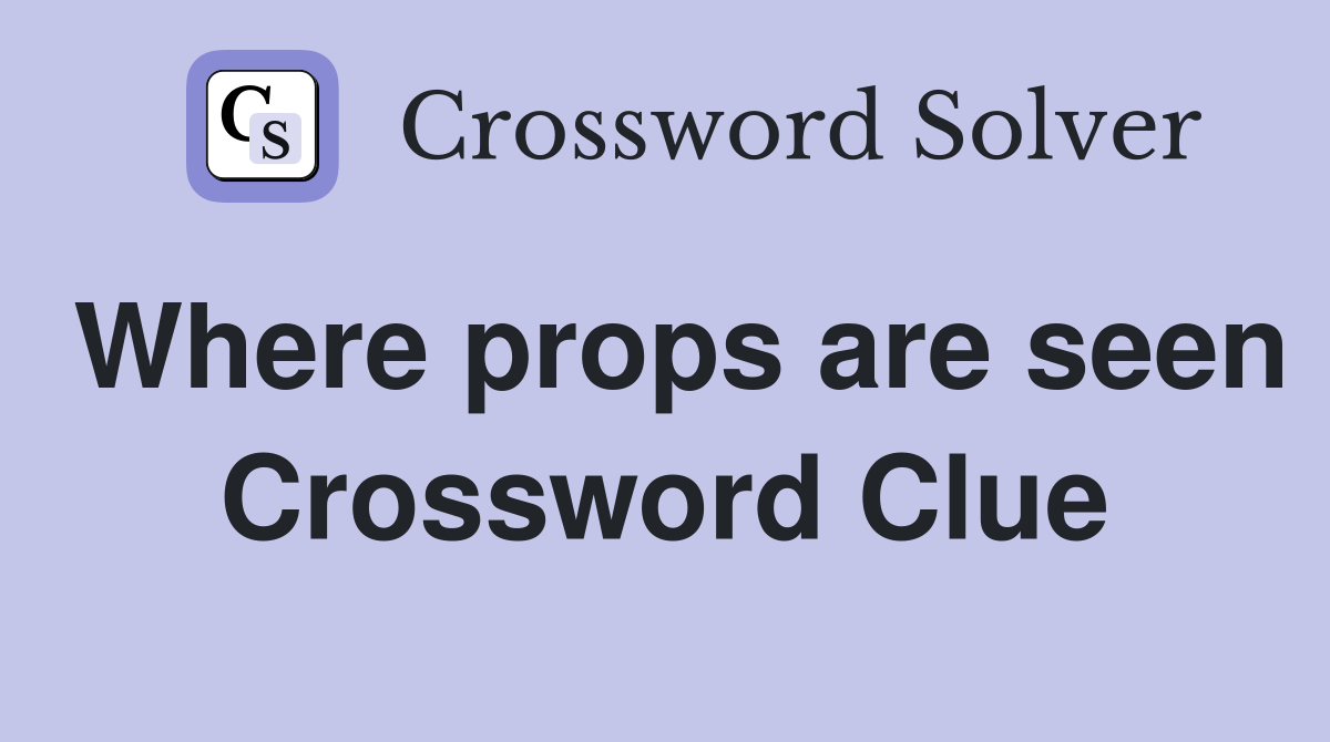 Where props are seen Crossword Clue