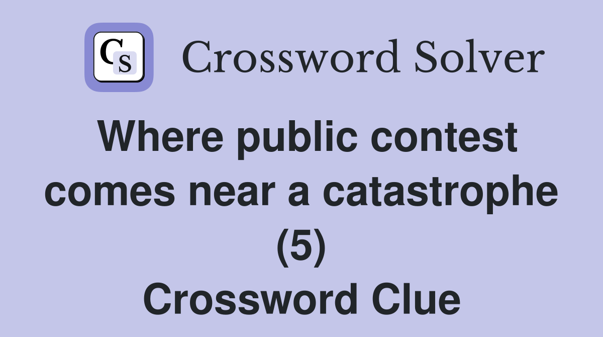 Where public contest comes near a catastrophe (5) Crossword Clue