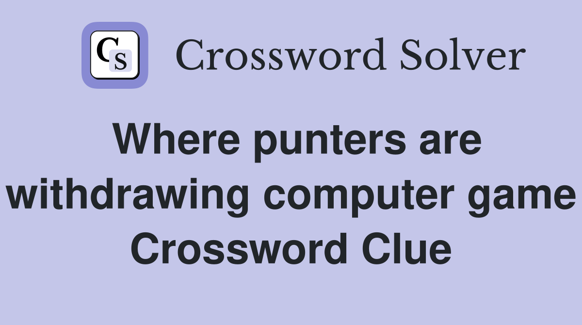 Where punters are withdrawing computer game Crossword Clue