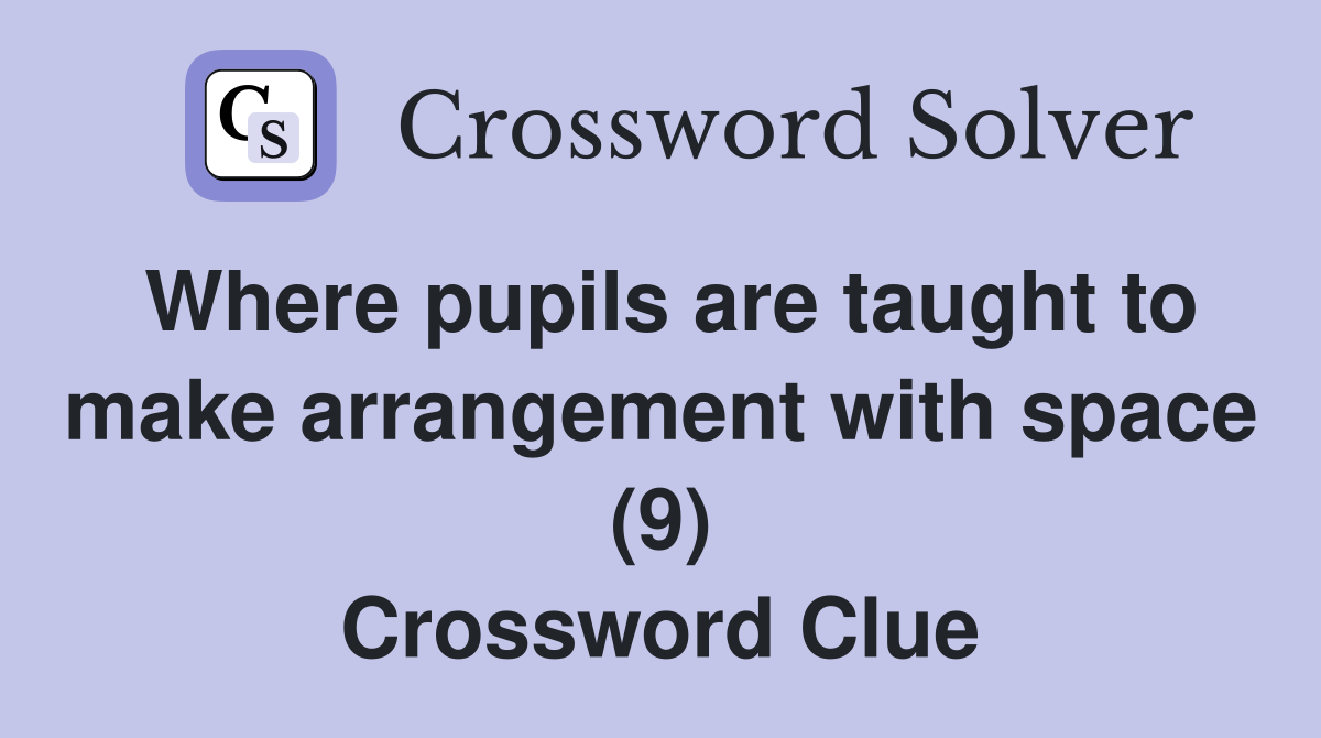 Where pupils are taught to make arrangement with space (9) Crossword Clue