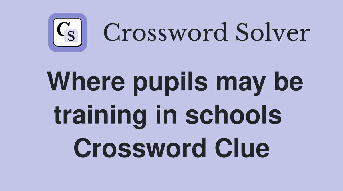 Where pupils may be training in schools  Crossword Clue