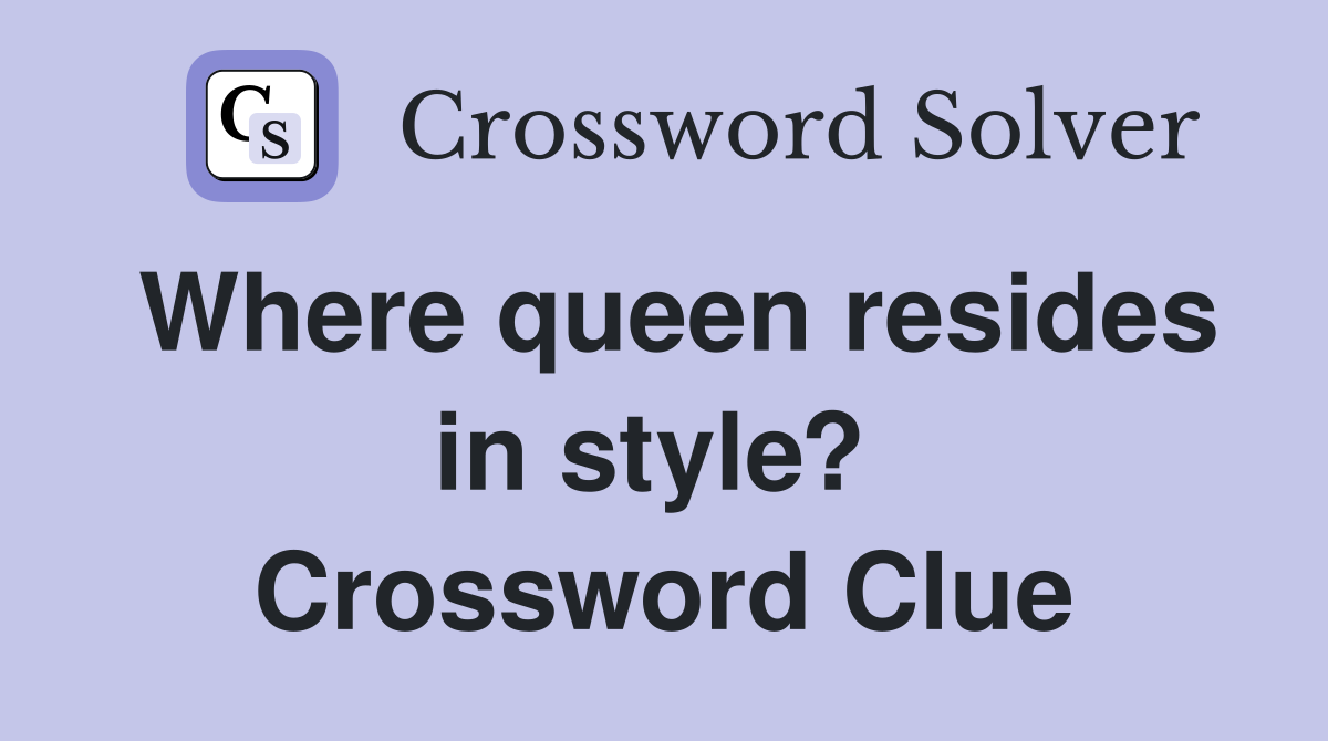 Where queen resides in style?  Crossword Clue