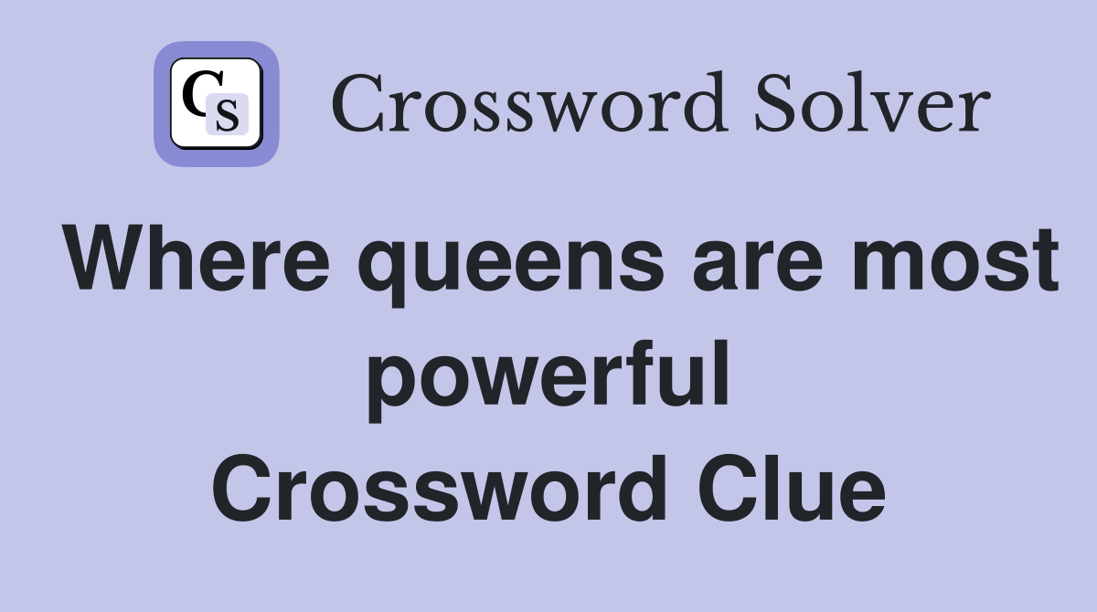 Where queens are most powerful Crossword Clue