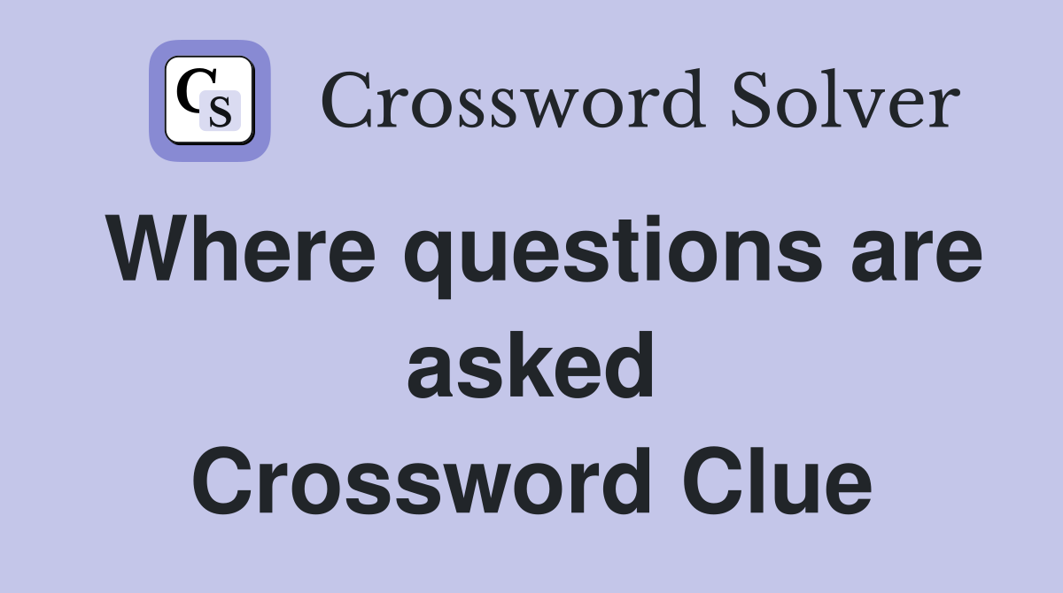 Where questions are asked Crossword Clue