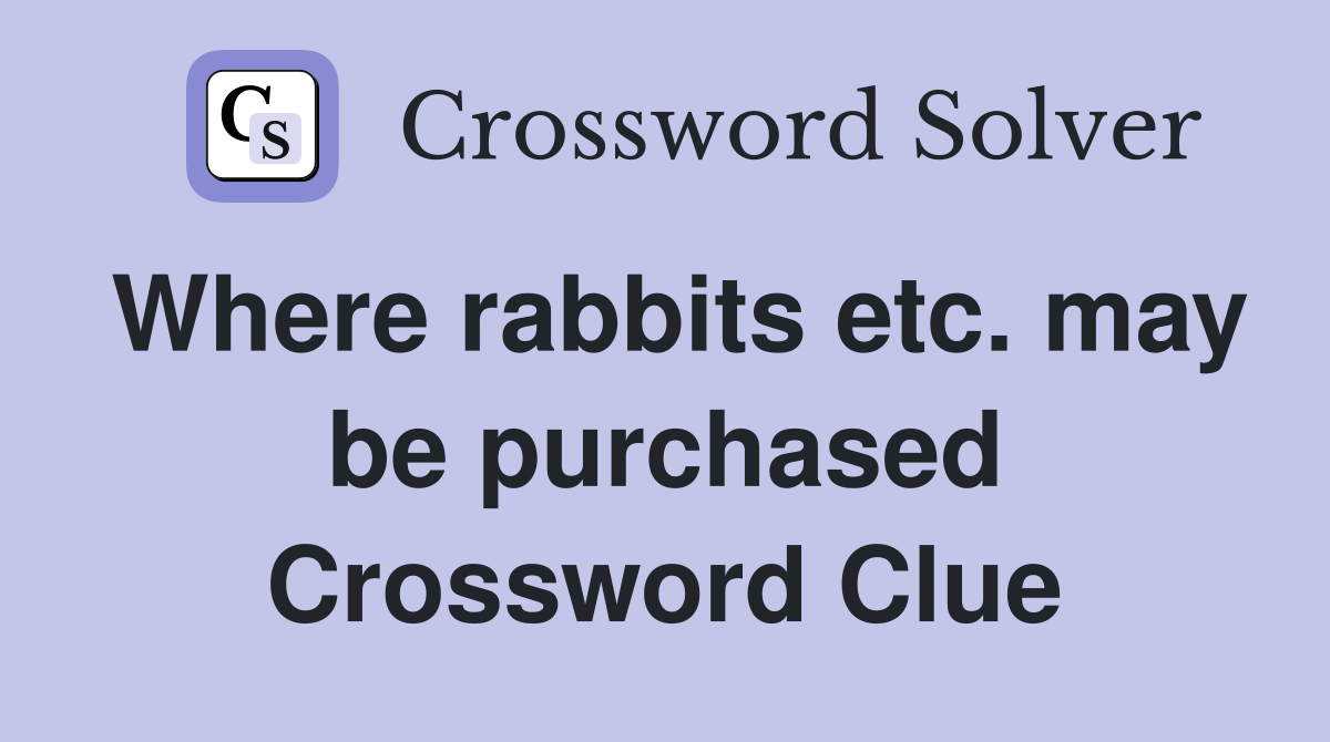Where rabbits etc. may be purchased Crossword Clue