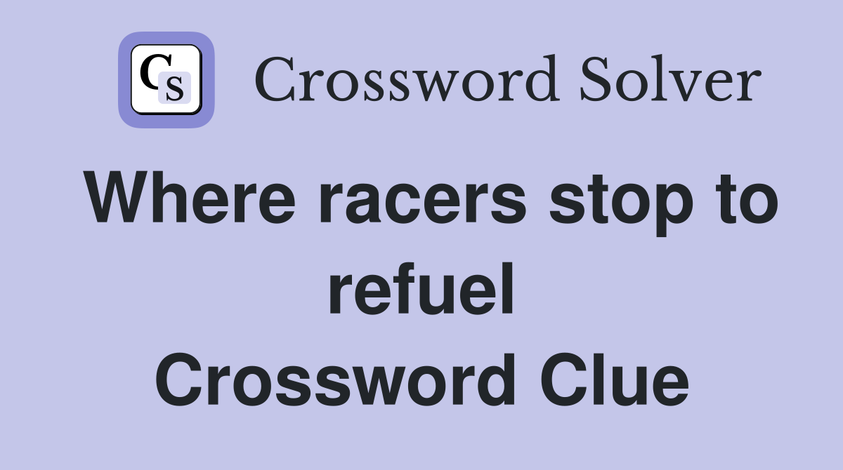 Where racers stop to refuel Crossword Clue