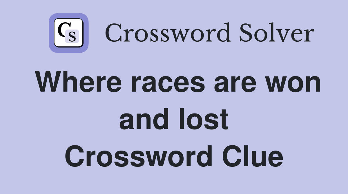 Where races are won and lost Crossword Clue