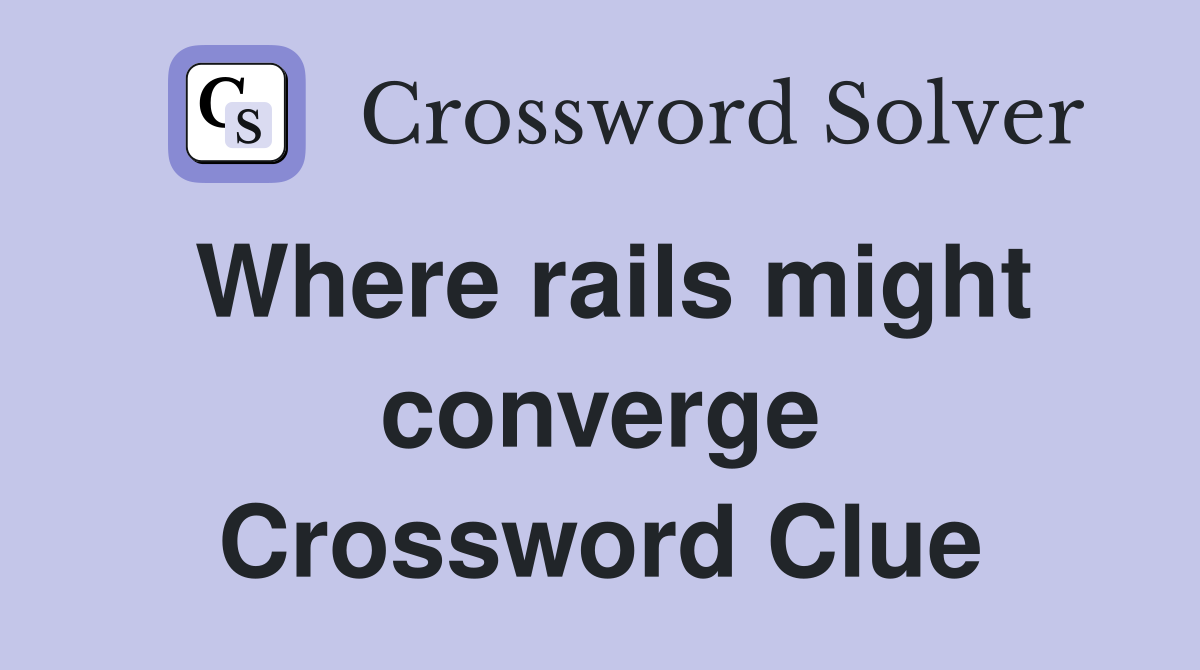 Where rails might converge Crossword Clue