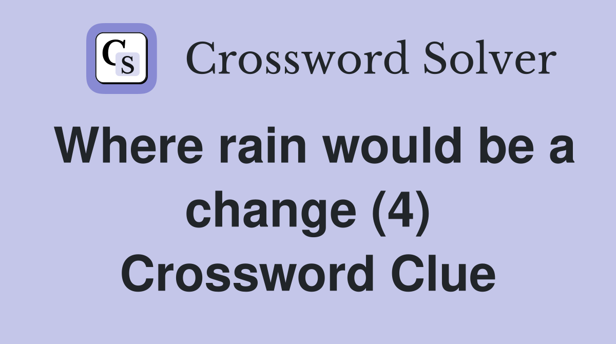 Where rain would be a change (4) Crossword Clue