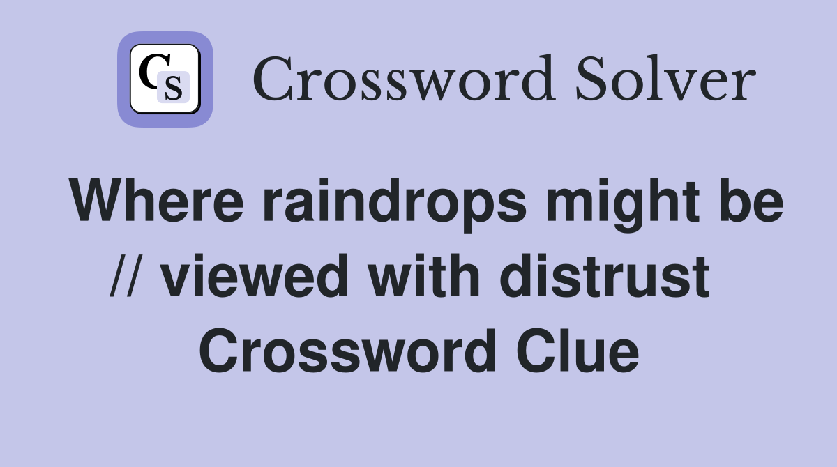 Where raindrops might be // viewed with distrust  Crossword Clue