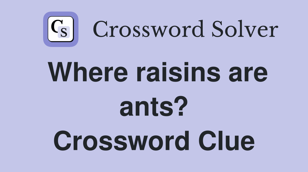 Where raisins are ants? Crossword Clue