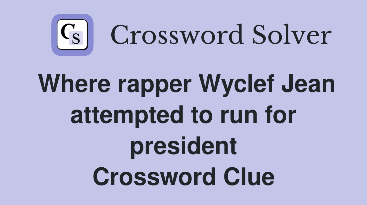 Where rapper Wyclef Jean attempted to run for president Crossword Clue
