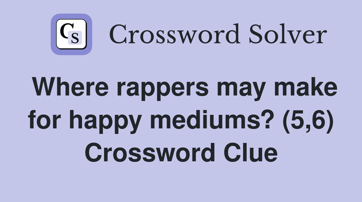 Where rappers may make for happy mediums? (5,6) Crossword Clue