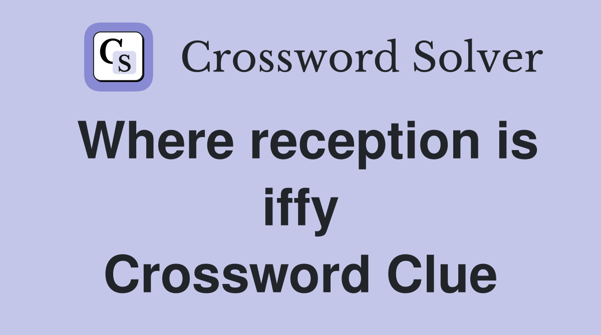 Where reception is iffy Crossword Clue