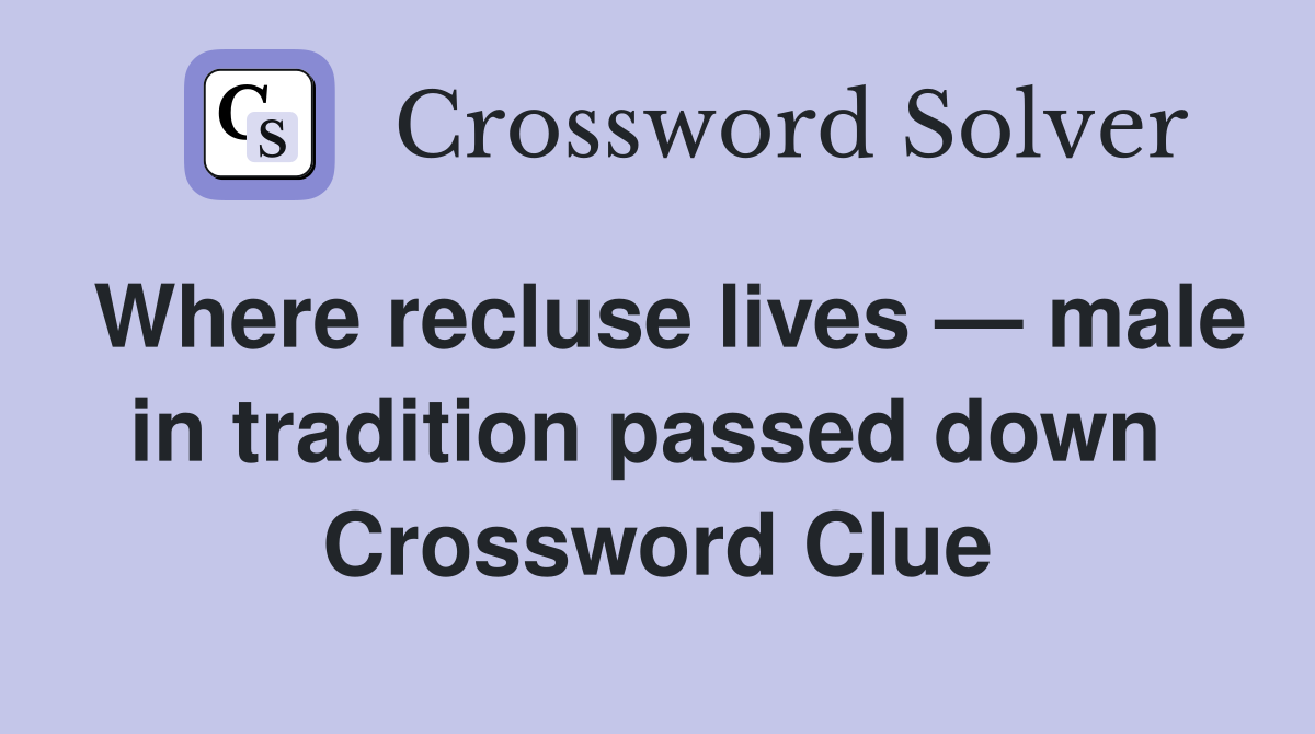 Where recluse lives — male in tradition passed down  Crossword Clue