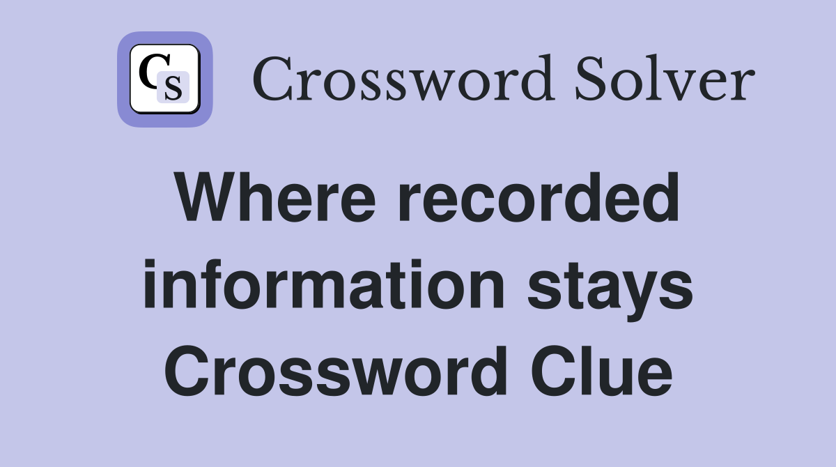 Where recorded information stays Crossword Clue