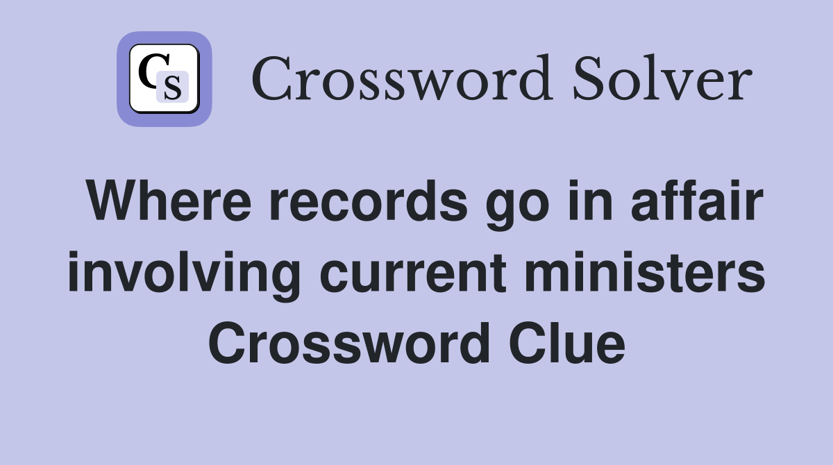 Where records go in affair involving current ministers Crossword Clue