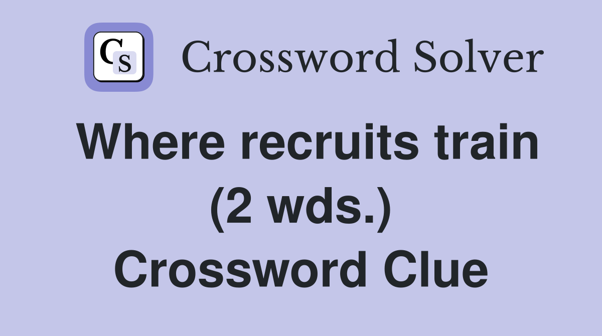 Where recruits train (2 wds.) Crossword Clue