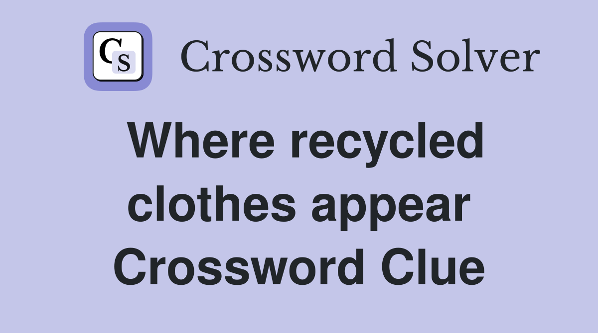 Where recycled clothes appear Crossword Clue