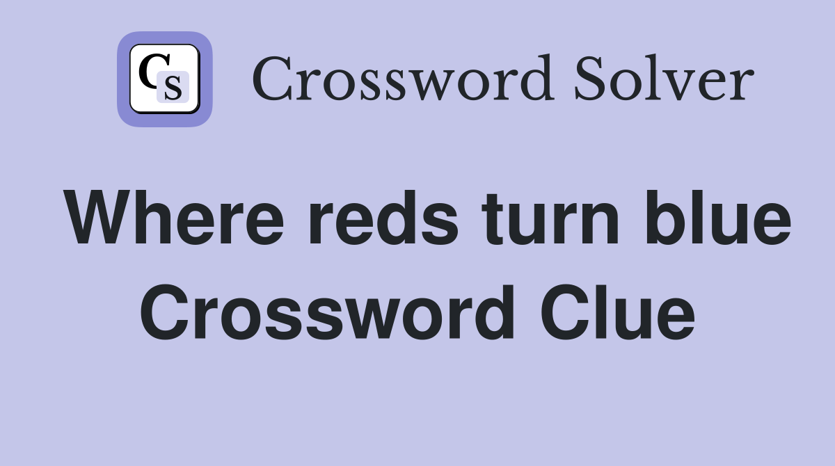 Where reds turn blue Crossword Clue
