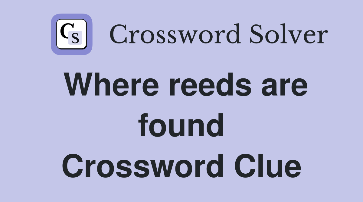 Where reeds are found Crossword Clue