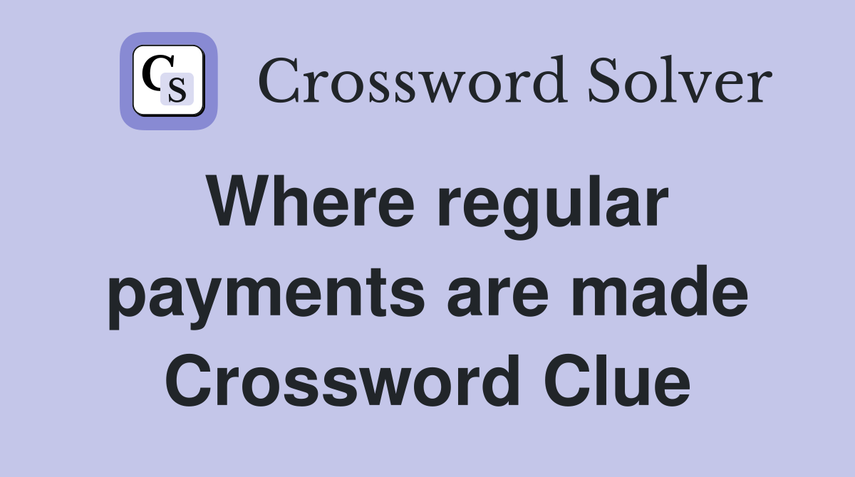 Where regular payments are made Crossword Clue
