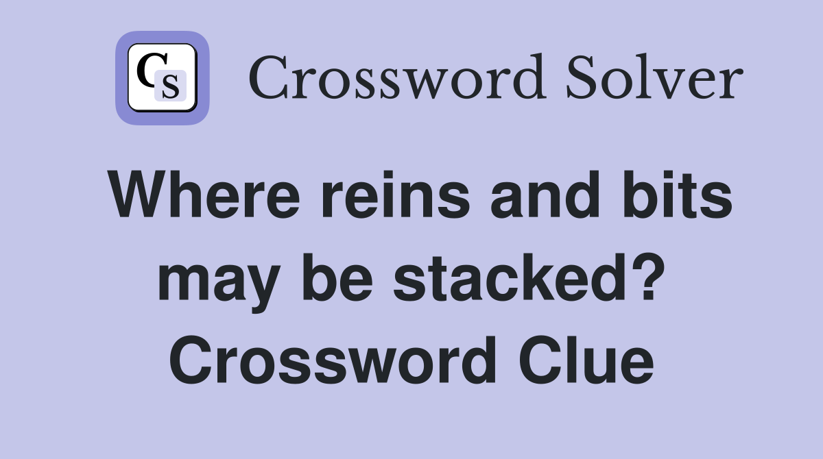 Where reins and bits may be stacked? Crossword Clue
