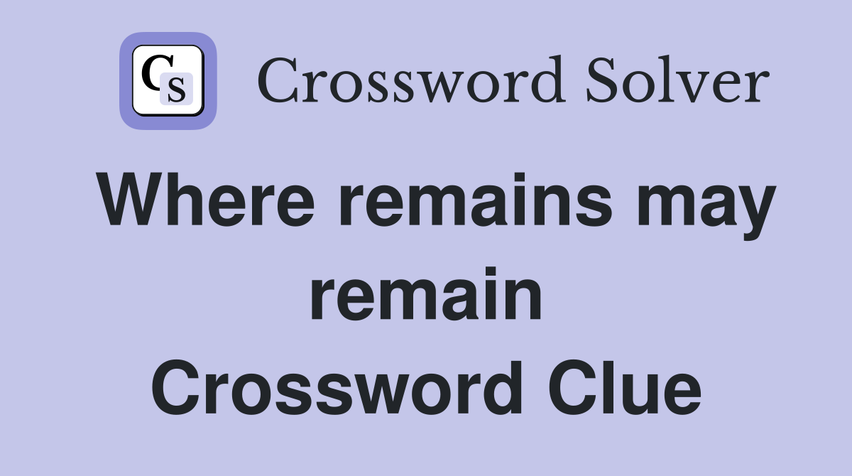 Where remains may remain Crossword Clue